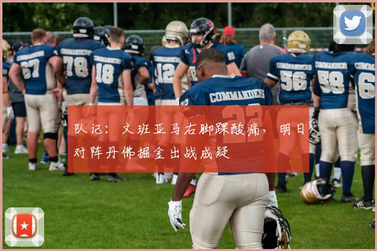 队记：文班亚马右脚踝酸痛，明日对阵丹佛掘金出战成疑